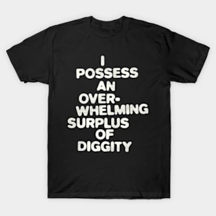 I Possess An Overwhelming Surplus Of Diggity T-Shirt